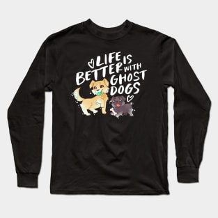 Life's Better with Ghost Dogs Long Sleeve T-Shirt